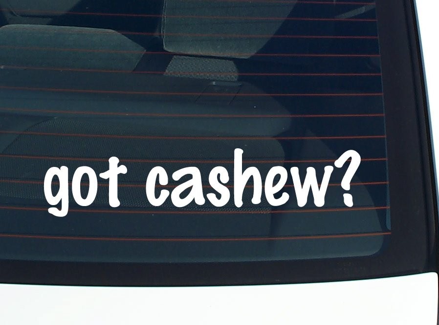 Got Cashew Funny Car Decal Bumper Sticker Vinyl Window Joke