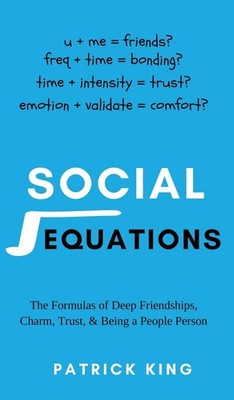 Social Equations: The Formulas for Deep Friendships, Charm, Tr .