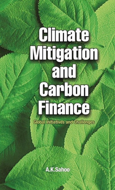 Climate Mitigation and Carbon Finance: Global by A.K. Sahoo HARDBACK