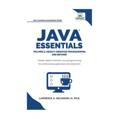 Java Essentials Volume 2: Object-Oriented Programming and Beyond Learn Advanc...