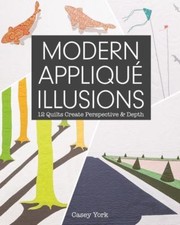 Modern Appliqué Illusions: 12 Quilts Create Perspective & Depth by York, Casey