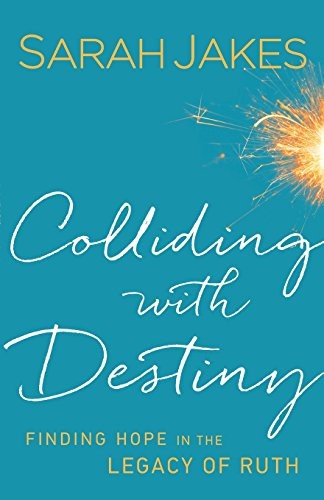 Colliding With Destiny: Finding Hope in the Legacy of Ruth - Jakes, Sarah