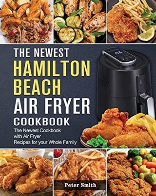 The Newest Hamilton Beach Air Fryer Cookbook: The Newest Cookbook with Air ...