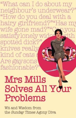 Mrs Mills Solves All Your Problems: Wit and Wisdom from the Sunday Times Agony D