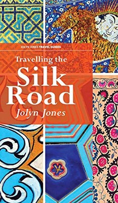 Travelling The Silk Road by Jolyn Jones (Hardcover, 2018)