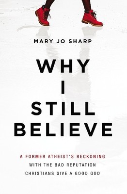 Why I Still Believe: A Former Atheist..., Mary Jo Sharp