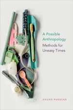 A Possible Anthropology: Methods for Uneasy Times by Anand Pandian: Used