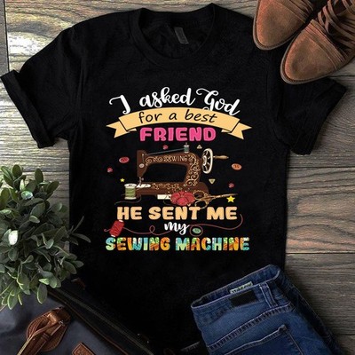 I Asked God for a Best Friend He Sent Me My Sewing Machine Quilting Tshirt
