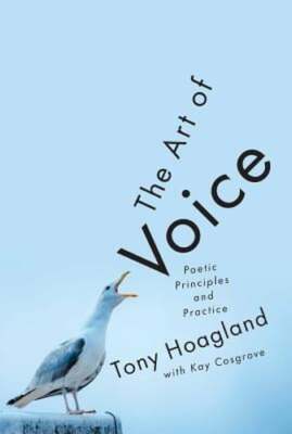 The Art of Voice: Poetic Principles and Practice by Tony Hoagland: New