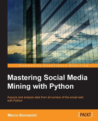 Mastering Social Media Mining with Python: Unearth deeper insight from your ...