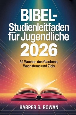 Bibelstudienleitfaden fr Jugendliche 2026: 52 Wochen des Glaubens, Wachstums und