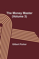 The Money Master (Volume 3) | Gilbert Parker | Taschenbuch | Englisch | 2023