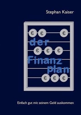 Der Finanzplan: Einfach gut mit seinem Geld auskommen by Stephan Kaiser (German)
