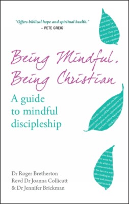 Being Mindful, Being Christian: A Guide To Mindful Discipleship