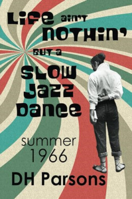 Life Ain't Nothin' but a Slow Jazz Dance: Summer, 1966 -  NEW Dh Parsons 2019