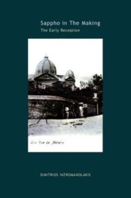 Sappho in the Making : The Early Reception, Paperback by Yatromanolakis, Dimi...