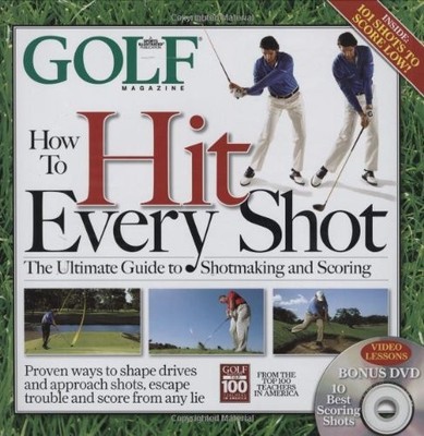 How to Hit Every Shot: The Ultimate Guide to Shotmak by Golf Magazine 160320038X