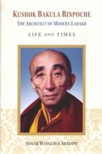 Kushok Bakula Rinpoche The Architect of Modern Ladakh Life and Time Sonam Wangch