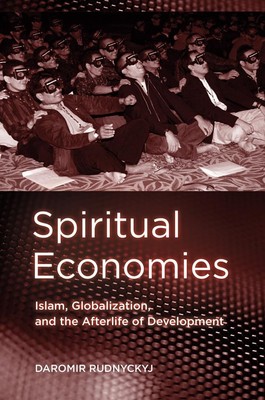 Spiritual Economies: Islam, Globalization, and the Afterlife of Development ...