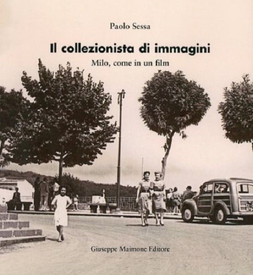Il collezionista di immagini. Milo come in un film. - [Giuseppe Maimone Editore]