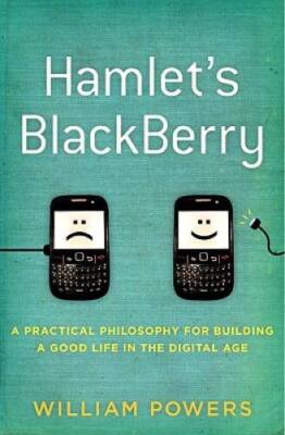 Hamlet's BlackBerry: A Practical Philosophy for Building a Good Life in t - GOOD