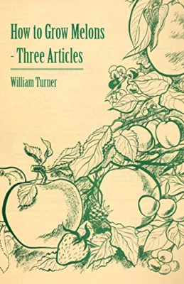 How to Grow Melons - Three Articles - Paperback NEW Turner, William 01/03/2011