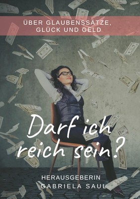 Darf ich reich sein? Über Glaubenssätze, Glück und Geld Gabriela Saul (u. a.)