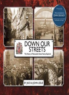 Down Our Streets 2017: Newcastle's Street Names Explored By John