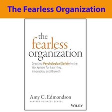 The Fearless Organization: Creating Psycholog...