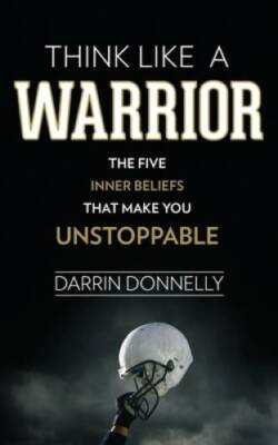 Think Like a Warrior: The Five Inner Beliefs That Make You Unstoppable (S - GOOD