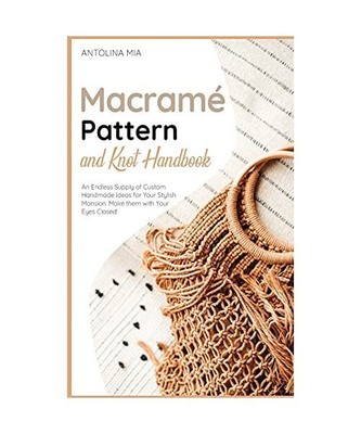 Macramé Pattern and Knot Handbook: An Endless Supply of Custom Handmade Id