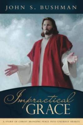 Impractical Grace - Paperback By John S Bushman - GOOD