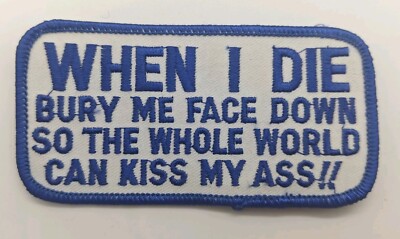 When I Die Bury Me Face Down So The Whole World Can Kiss My Ass! Humorous Patch