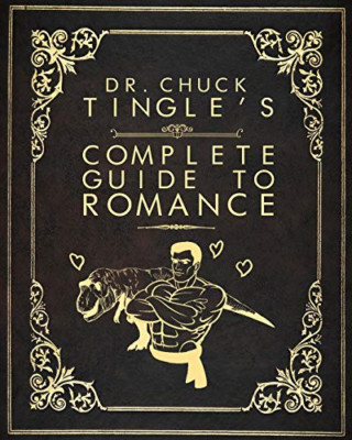 Dr. Chuck Tingle's Complete Guide To Romance (Dr. Chuck - Paperback NEW Tingle,