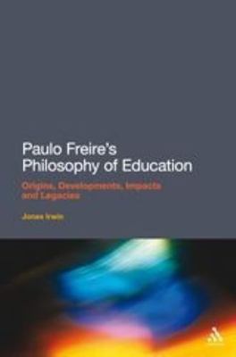 Paulo Freire's Philosophy of Education: Origins, Developments, Impacts and Legac