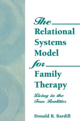 The Relational Systems Model for Family Therapy: Living in the Four Realities...