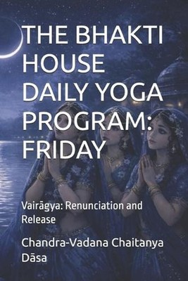 The Bhakti House Daily Yoga Program: FRIDAY: Vair?gya: Renunciation and Release 