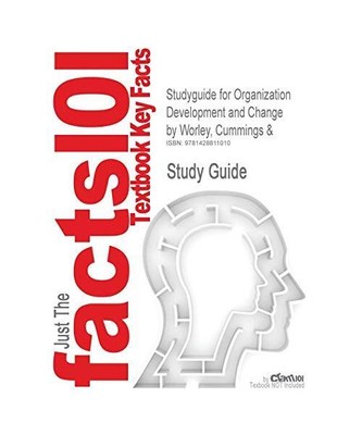 Studyguide for Organization Development and Change by Worley, Cummings &, ISBN 9