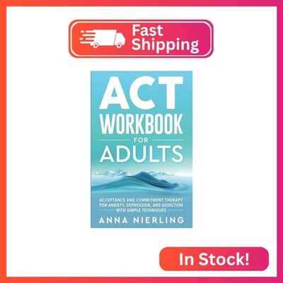 Acceptance and Commitment Therapy (ACT) Workbook For Adults: For Anxiety, Depres