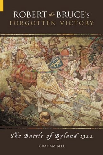 Robert the Bruce's Forgotten Victory: The Battle of Byland 1322 By Graham Bell