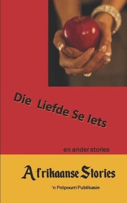 Afrikaanse Stories: Die Liefde se Iets en ander stories by Potpourri Skrywers (A