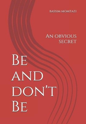 Be and don't Be: An obvious secret by Bassim Momtazi Paperback Book