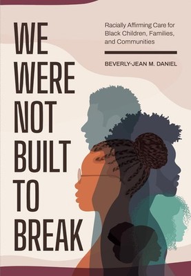 We Were not Built to Break: Racially Affirming Care for Black Children, Families