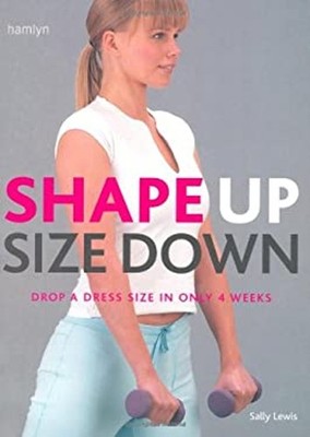 Shape Up, Size Down : Drop a Dress Size in Only 4 Weeks Paperback