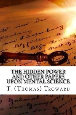 THE HIDDEN POWER AND OTHER PAPERS UPON MENTAL SCIENCE By T. Troward *BRAND NEW*