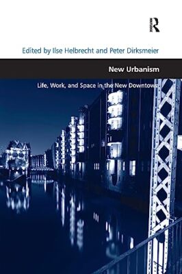 New Urbanism: Life, Work, and Space in the New Downtown by Ilse Helbrecht ...