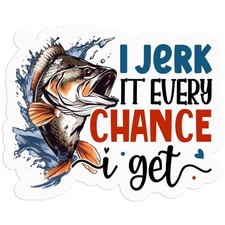 Jerk Every Chance Fishing - Vinyl Decal Sticker - Car Window Laptop - 1011