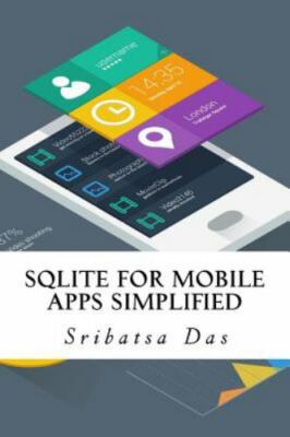 Sqlite for Mobile Apps Simplified : Step by Step Details to Create and Access...