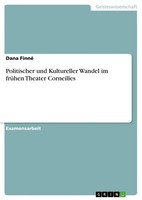 Politischer Und Kultureller Wandel Im FrüHen Theater Corneilles Dana Finné