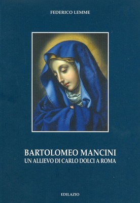 Federico Lemme - Bartolomeo Mancini. Un Allievo Di Carlo Dolci A Roma. Ediz. Il